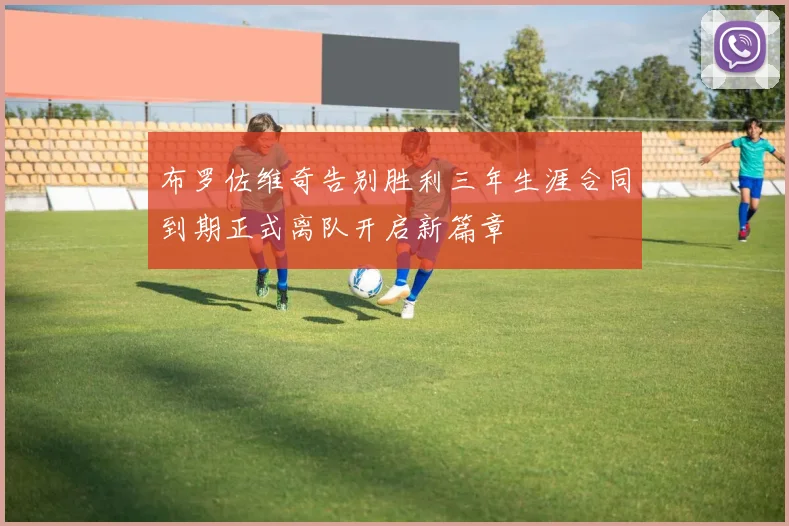 布罗佐维奇告别胜利三年生涯合同到期正式离队开启新篇章