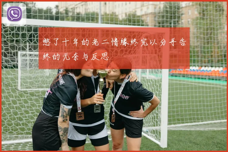 憋了十年的老二情缘终究以分手告终的无奈与反思