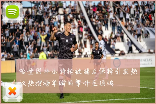 哈登因非法持枪被捕后保释引发热议热搜榜单瞬间攀升至顶端